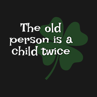 Irish Saying - The Old Person Is A Child Twice T-Shirt