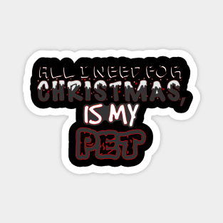 My Pet Is All I Need This Christmas Magnet