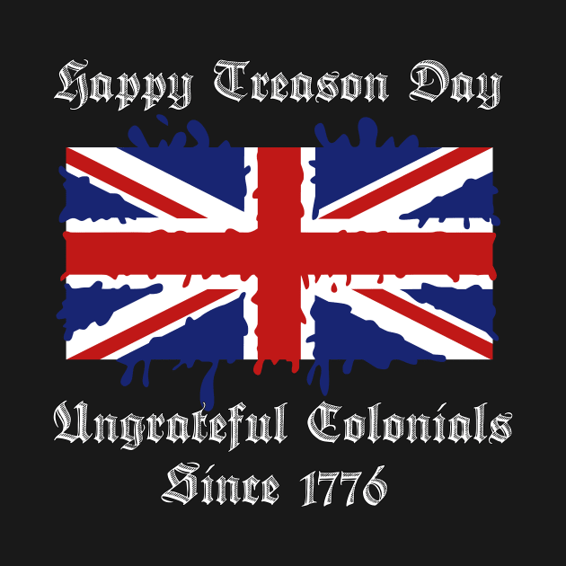 Happy Treason Day Ungrateful Colonials Since 1776 by TheRelaxedWolf