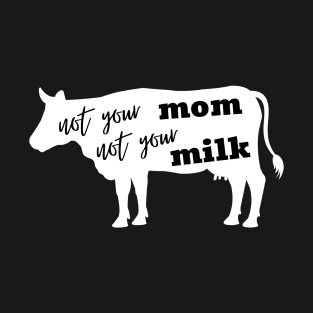 Not Your Mom Not Your Milk T-Shirt