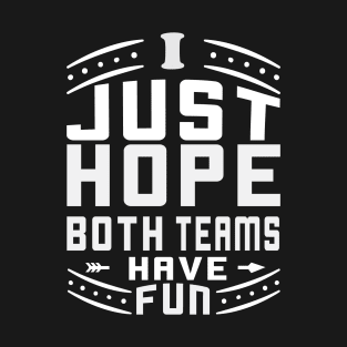 I Just Hope Both Teams Have Fun Funny Sportsmanship Gift T-Shirt