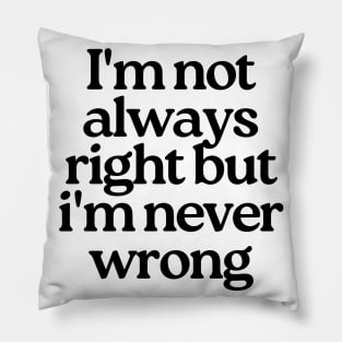 I'm Not Always Right But I'm Never Wrong. Funny Sarcastic NSFW Rude Inappropriate Saying Pillow