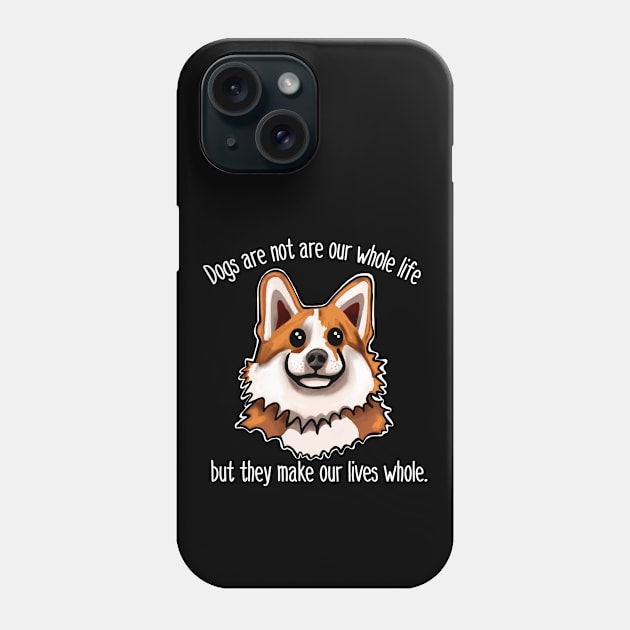 Dogs are not our whole life but they make our lives whole Phone Case by wildjellybeans