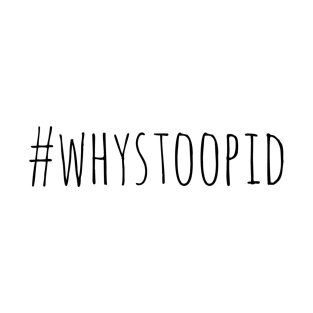 #Why Stoopid T-Shirt