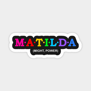 Matilda - Might, Power. Magnet