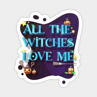 Halloween Funny all the witches love me Magnet