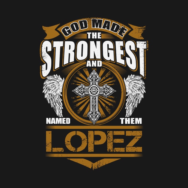 Lopez Name T Shirt - God Found Strongest And Named Them Lopez Gift Item by reelingduvet