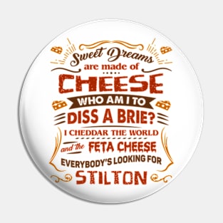 Sweet Dreams Are Made Of Cheese. Who Am I To Dis A Brie Pin