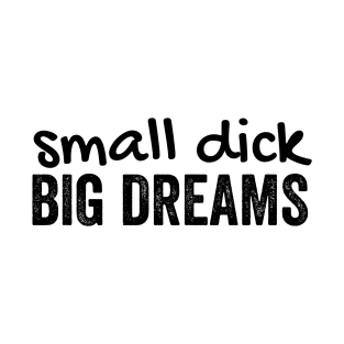 small dick big dreams T-Shirt