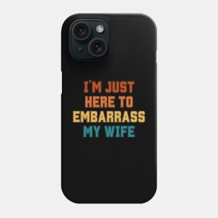 I'm Just Here To Embarrass My Wife Phone Case