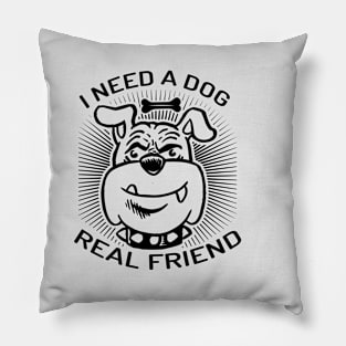 I Need A Dog As Real Friend Pillow