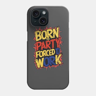 Born to Party, forced to work Phone Case