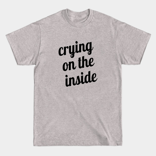 Disover Crying on the Inside - Humorous - T-Shirt