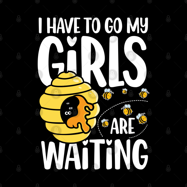 I Have To Go My Girls Are Waiting - Beekeeper by AngelBeez29