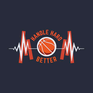 Basketball saying, Handle hard better T-Shirt