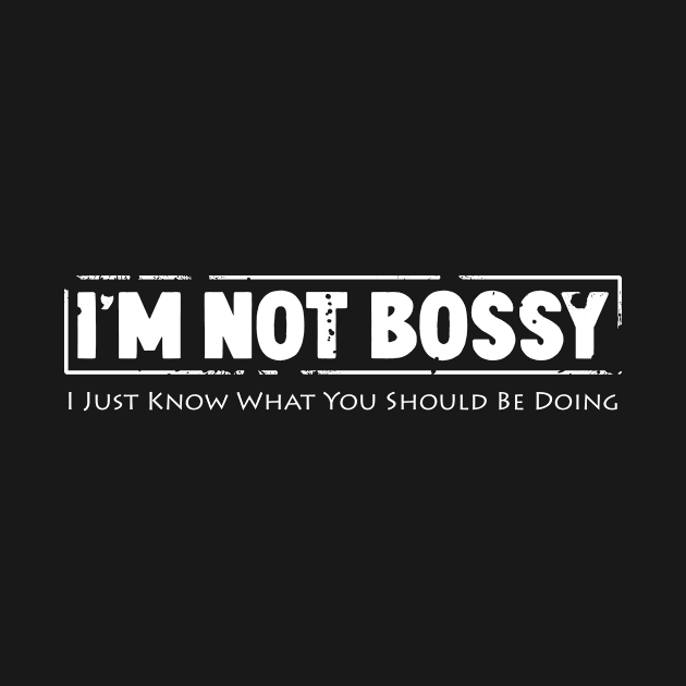 I'm not bossy I just know what you should be doing by Horisondesignz