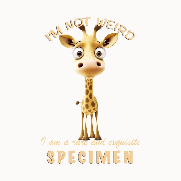 Little Giraffe I'm Not Weird I'm A Rare and Exquisite Specimen Cute Adorable Funny Quote by Cubebox