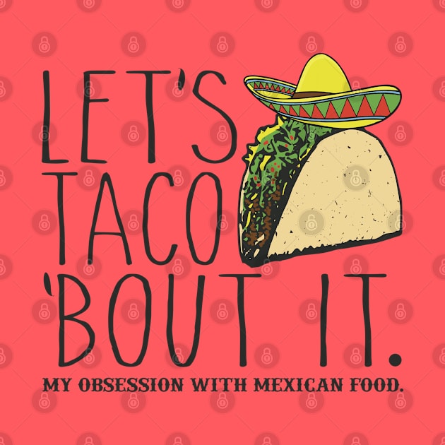 Let's Taco 'Bout It. My Obsession with Mexican Food Funny by Alema Art