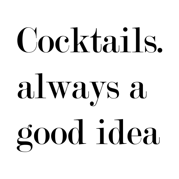 Cocktails. Always A Good Idea. by Woozy Swag