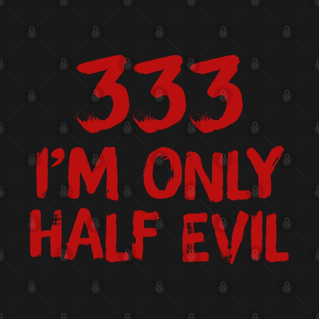 333 I'm Only Half Evil by TextTees