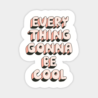 Everything Gonna Be Cool Magnet