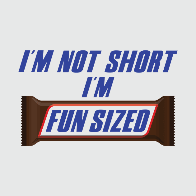 I'm Not Short I'm FUN SIZED by garbagetshirts