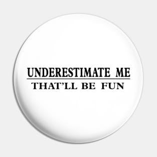 Underestimate Me That’ll Be Fun Pin