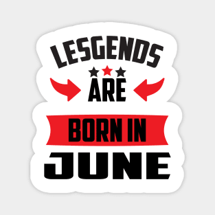 Legends Are Born in June Magnet