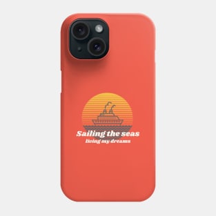 Sailing the seas, living my dreams. Phone Case