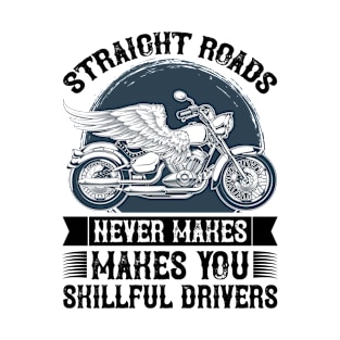 Straight roads never makes you skillful drivers T Shirt For Women Men T-Shirt