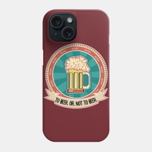 To Beer Or Not To Beer Phone Case