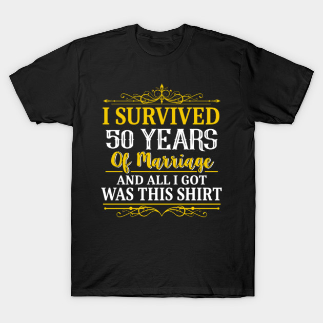 50th Anniversary Shirt I Survived 50 Years Of Marriage 50th Wedding Anniversary Gifts T Shirt Teepublic