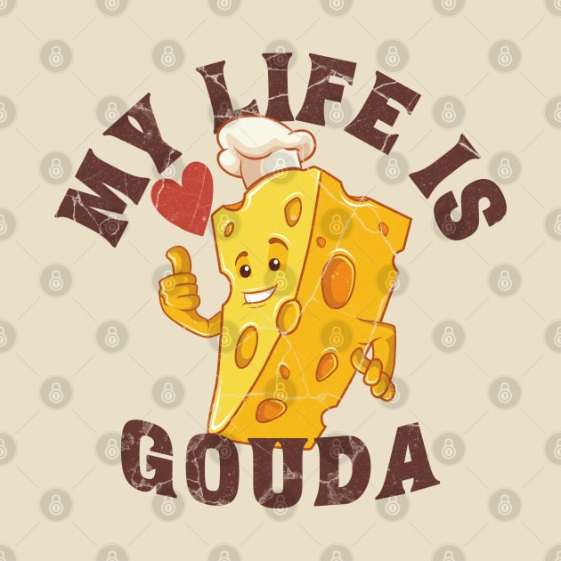 My life is gouda, cheese mascot by Epic Shirt Store