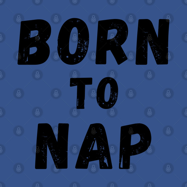 Disover Born To Nap. Perfect For the Sleepy Heads and Nap Lovers. - Sleep Lover - T-Shirt