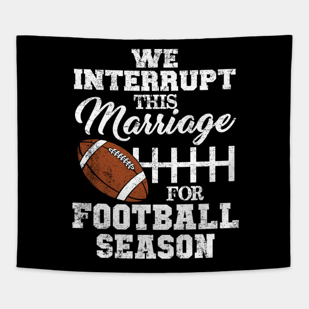 We Interrupt This Marriage For Football Season Football Fan