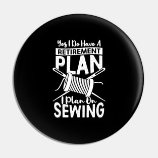 Yes I Do Have A Retirement Plan I Plan On Sewing Pin