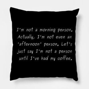 I'm not a morning person. Actually, I'm not even an 'afternoon' person. Let's just say I'm not a person until I've had my coffee. Pillow