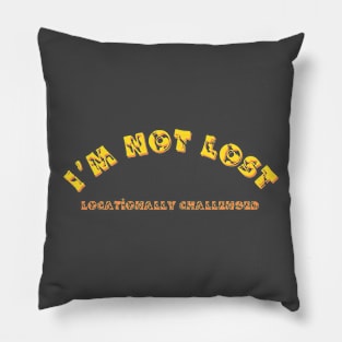 I'm Not Lost, Locationally Challenged, Funny Saying, Sarcastic Gift Pillow