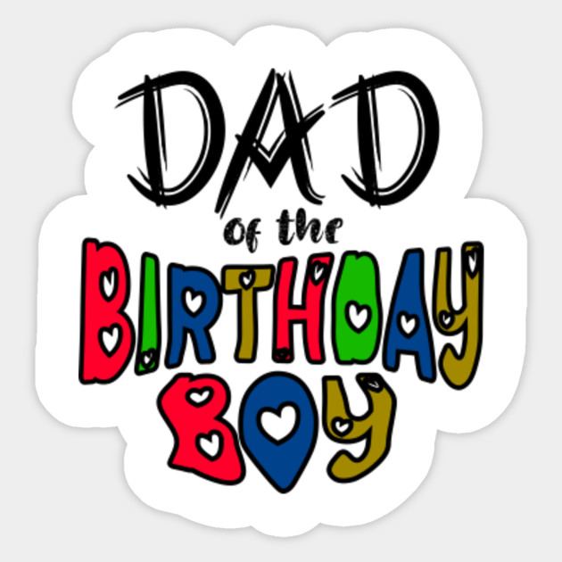 Dad Of The Birthday Boy Cool Fathers Day Gift Ideas Dad Of The Birthday Boy Father Dads Dad Sticker Teepublic Uk
