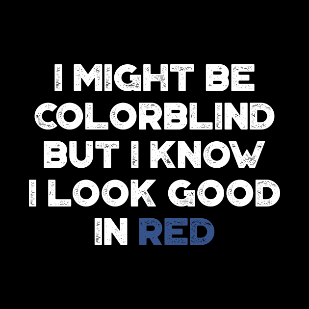 I Might Be Colorblind But I Know I Look Good In Red White Funny by truffela