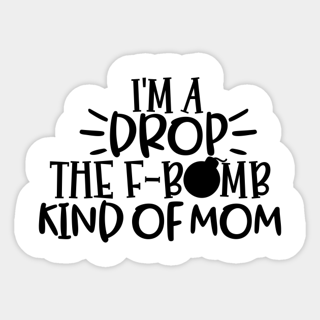 IM A DROP THE F-BOMB KIND OF MOM STICKER