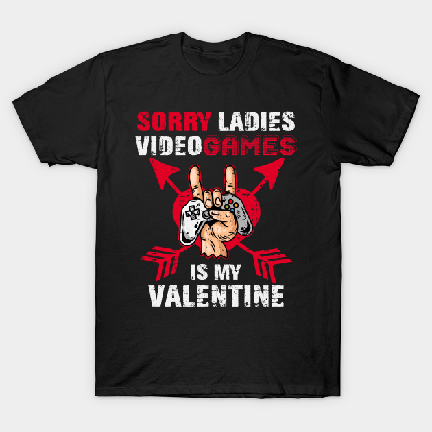 Sorry Ladies Video Games Is My Valentine - V Is For Video Games - T-Shirt | TeePublic Sorry Ladies Video Games Is My Valentine - V Is For Video Games - T-Shirt | TeePublic