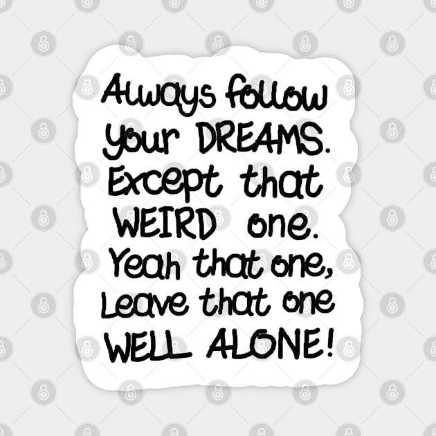 Follow Your Dreams - Weird Edition Magnet by daveseedhouse