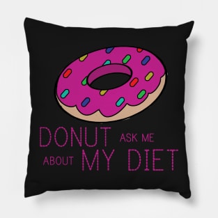 DONUT ASK ME ABOUT MY DIET Pillow