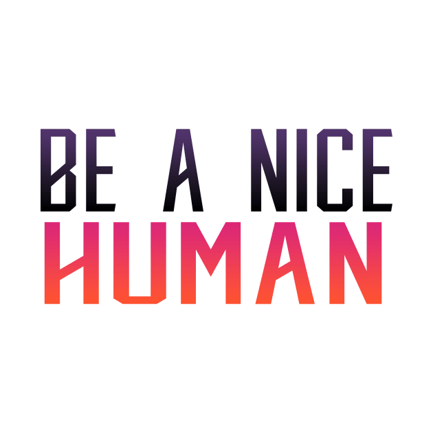 Be a Nice Human by Prime Quality Designs