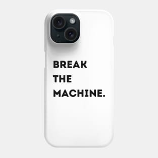 Break the Machine (black font) Phone Case