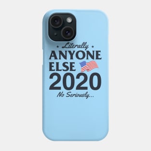 Literally Anyone Else 2020! No Seriously... Phone Case