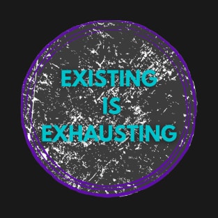 Existing is exhausting mental health T-Shirt