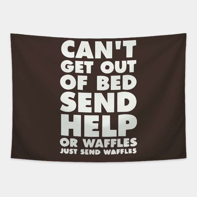 CANT GET OUT OF BED SEND HELP OR WAFFLES JUST SEND WAFFELS Tapestry by marshallsalon