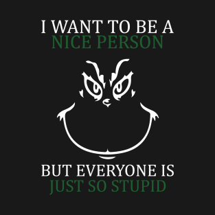 i want to be a nice person but everyone is so stupid T-Shirt